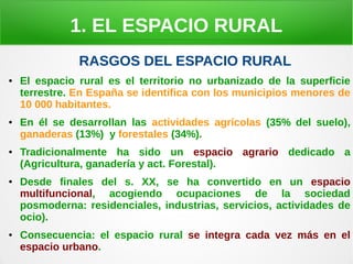 1. EL ESPACIO RURAL
RASGOS DEL ESPACIO RURAL
● El espacio rural es el territorio no urbanizado de la superficie
terrestre....