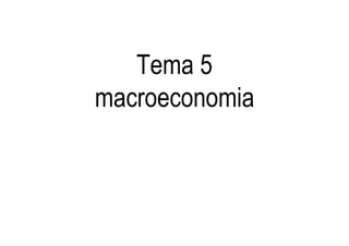 Tema 5
macroeconomia
 