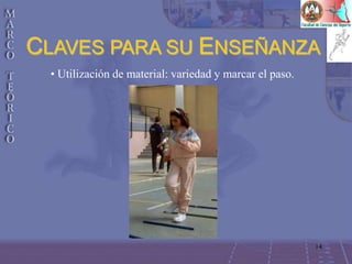 14
• Utilización de material: variedad y marcar el paso.
CLAVES PARA SU ENSEÑANZA
 