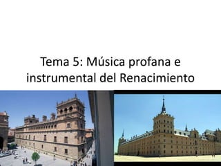 Tema 5: Música profana e
instrumental del Renacimiento
 