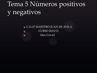 Tema 5 Números positivos
y negativos

        C.E.I.P MAESTRO JUAN DE AVILA
                 CURSO 2012/13
                  Alex Covaci
 
