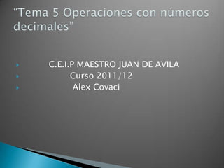    C.E.I.P MAESTRO JUAN DE AVILA
         Curso 2011/12
          Alex Covaci
 