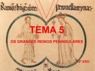 TEMA 5
OS GRANDES REINOS PENINSULARES




                            2º ESO
 