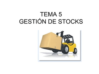 TEMA 5
GESTIÓN DE STOCKS
 