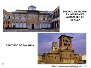 34
http://clasesconarte.blogspot.com/
SAN TIRSO DE SAHAGÚN
PALACIO DE PEDRO I
EN LOS REALES
ALCÁZARES DE
SEVILLA
 