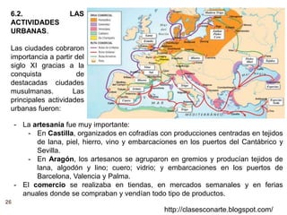 26
http://clasesconarte.blogspot.com/
6.2. LAS
ACTIVIDADES
URBANAS.
Las ciudades cobraron
importancia a partir del
siglo X...