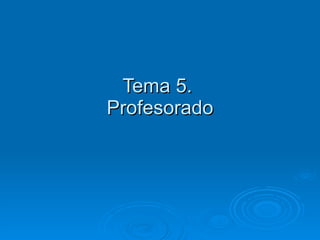 Tema 5.  Profesorado 