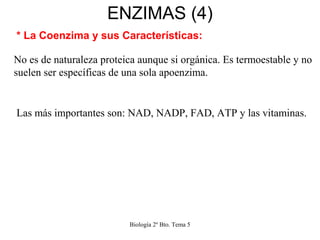 Biología 2º Bto. Tema 5
ENZIMAS (4)
* La Coenzima y sus Características:
No es de naturaleza proteica aunque si orgánica. ...