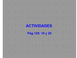 TIPOS DE ARTICULACIONES
ACTIVIDADESACTIVIDADES
Pág 129: 19 y 20
 