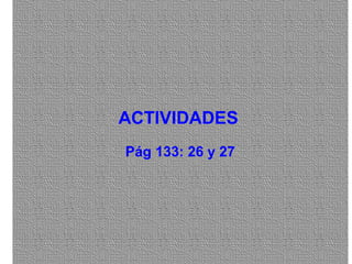TIPOS DE ARTICULACIONES
ACTIVIDADESACTIVIDADES
Pág 133: 26 y 27
 