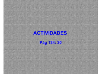 TIPOS DE ARTICULACIONES
ACTIVIDADESACTIVIDADES
Pág 134: 30
 