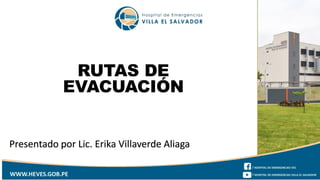 RUTAS DE
EVACUACIÓN
Presentado por Lic. Erika Villaverde Aliaga
 
