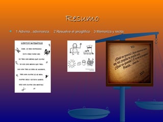 Resumo
   1 Adivina , adivinanza.   2 Resuelve el jeroglífico   3 Memoriza y recita.
 