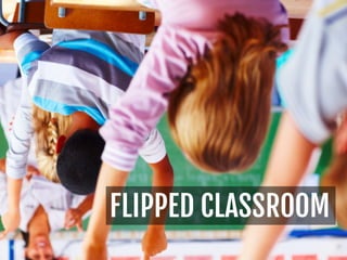 FLIPPED CLASSROOM
 