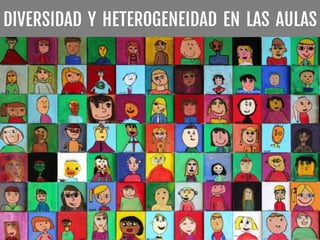 DIVERSIDAD Y HETEROGENEIDAD EN LAS AULAS
 