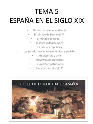 TEMA 5
ESPAÑA EN EL SIGLO XIX
• Guerra de la Independencia
• El reinado de Fernando VII
• El reinado de Isabel II
• El sex...