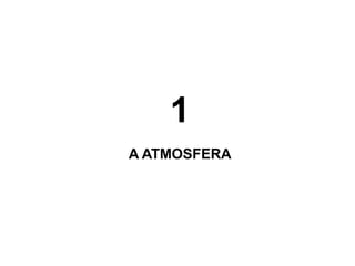1
A ATMOSFERA

 