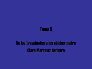 Tema 5 De los trasplantes a las células madre Clara Martínez Barbero 
