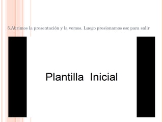 5.Abrimos la presentación y la vemos. Luego presionamos esc para salir