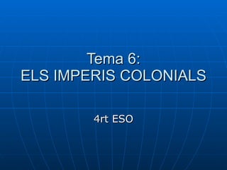 Tema 6: ELS IMPERIS COLONIALS 4rt ESO 