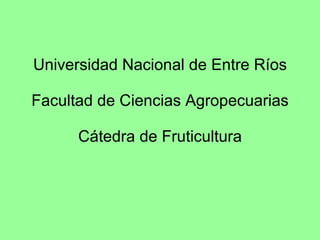 Universidad Nacional de Entre Ríos Facultad de Ciencias Agropecuarias Cátedra de Fruticultura 