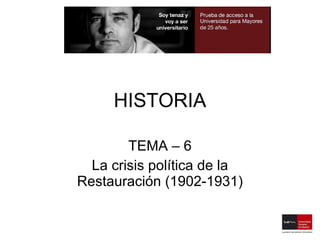 HISTORIA TEMA – 6 La crisis política de la Restauración (1902-1931) 