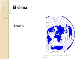 El clima Tema 6 Geografia - 2n Batxillerat - Escola Pia Santa Anna - Mataró 