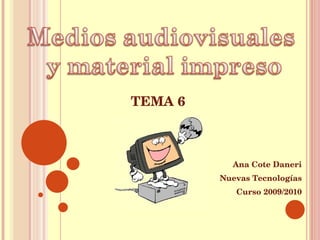 TEMA 6 Ana Cote Daneri Nuevas Tecnologías Curso 2009/2010 