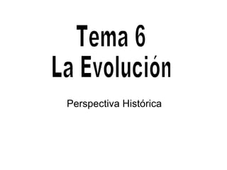 Perspectiva Histórica Tema 6 La Evolución 