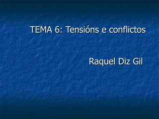 TEMA 6: Tensións e conflictos


              Raquel Diz Gil
 