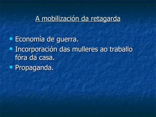 A mobilización da retagarda

   Economía de guerra.
   Incorporación das mulleres ao traballo
    fóra da casa.
   Propaganda.
 