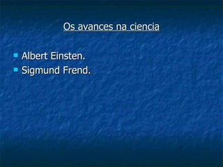 Os avances na ciencia

   Albert Einsten.
   Sigmund Frend.
 