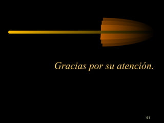 Gracias por su atención.



                      61
 