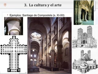 3. La cultura y el arte

   Ejemplos: Santiago de Compostela (s. XI-XII)


– Haga clic para modificar el estilo de texto del patrón
   Segundo nivel
     o Tercer nivel
         Cuarto nivel
            Quinto nivel
 