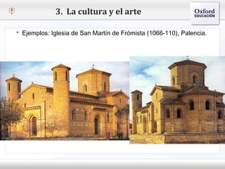 3. La cultura y el arte

   Ejemplos: Iglesia de San Martín de Frómista (1066-110), Palencia.


– Haga clic para modificar el estilo de texto del patrón
   Segundo nivel
     o Tercer nivel
         Cuarto nivel
            Quinto nivel
 