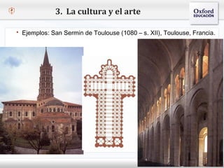 3. La cultura y el arte

   Ejemplos: San Sermin de Toulouse (1080 – s. XII), Toulouse, Francia.


– Haga clic para modificar el estilo de texto del patrón
   Segundo nivel
     o Tercer nivel
         Cuarto nivel
            Quinto nivel
 