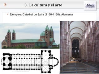 3. La cultura y el arte

   Ejemplos: Catedral de Spira (1130-1160), Alemania


– Haga clic para modificar el estilo de texto del patrón
   Segundo nivel
     o Tercer nivel
         Cuarto nivel
            Quinto nivel
 
