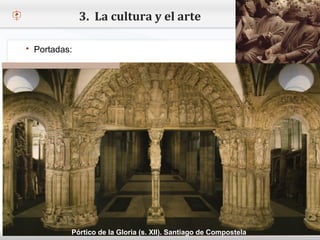 3. La cultura y el arte

    Portadas:


– Haga clic para modificar el estilo de texto del patrón
   Segundo nivel
     o Tercer nivel
         Cuarto nivel
            Quinto nivel




              Pórtico de la Gloria (s. XII). Santiago de Compostela
 
