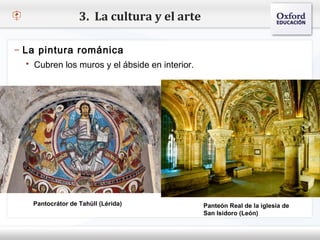 3. La cultura y el arte

– La pintura románica
    Cubren los muros y el ábside en interior.
– Haga clic para modificar el estilo de texto del patrón
   Segundo nivel
     o Tercer nivel
         Cuarto nivel
              Quinto nivel




     Pantocrátor de Tahüll (Lérida)              Panteón Real de la iglesia de
                                                 San Isidoro (León)
 