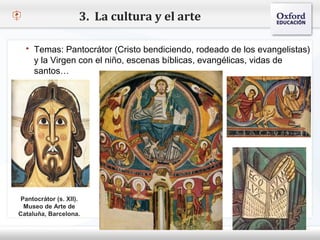 3. La cultura y el arte

    Temas: Pantocrátor (Cristo bendiciendo, rodeado de los evangelistas)
      y la Virgen con el niño, escenas bíblicas, evangélicas, vidas de
      santos…
– Haga clic para modificar el estilo de texto del patrón
   Segundo nivel
      o Tercer nivel
          Cuarto nivel
                Quinto nivel




  Pantocrátor (s. XII).
   Museo de Arte de
 Cataluña, Barcelona.
 