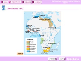 PRESENTACIÓN
                                                    HISTORIA DEL MUNDO CONTEMPORÁNEO
INICIO                     RECURSOS   INTERNET
                                                                   TEMA 6



     África hacia 1870




                 DOC. 28


                                                 ANTERIOR    SALIR   Santillana
 