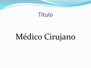 Título
Médico Cirujano