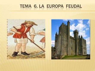 TEMA 6. LA EUROPA FEUDAL

 