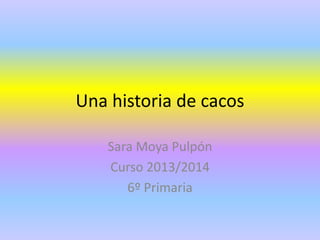 Una historia de cacos
Sara Moya Pulpón
Curso 2013/2014
6º Primaria

 