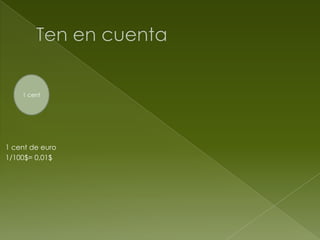 1 cent

1 cent de euro
1/100$= 0,01$

 
