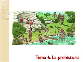Tema 6. La prehistoriaTema 6. La prehistoria
 