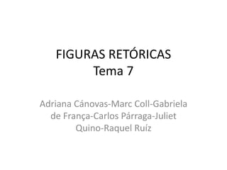 FIGURAS RETÓRICAS
Tema 7
Adriana Cánovas-Marc Coll-Gabriela
de França-Carlos Párraga-Juliet
Quino-Raquel Ruíz
 