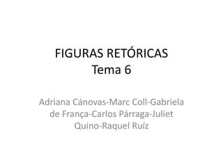FIGURAS RETÓRICAS
Tema 6
Adriana Cánovas-Marc Coll-Gabriela
de França-Carlos Párraga-Juliet
Quino-Raquel Ruíz
 