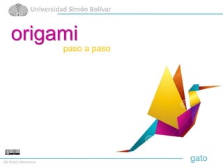 Universidad Simón Bolívar 
origami 
DE JESUS, Marielena 
paso a paso 
gato 
 