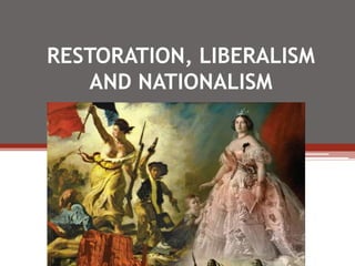 RESTORATION, LIBERALISM
AND NATIONALISM
 
